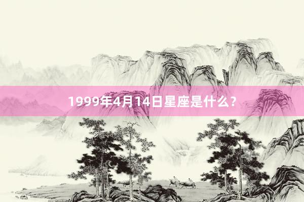 1999年4月14日星座是什么？