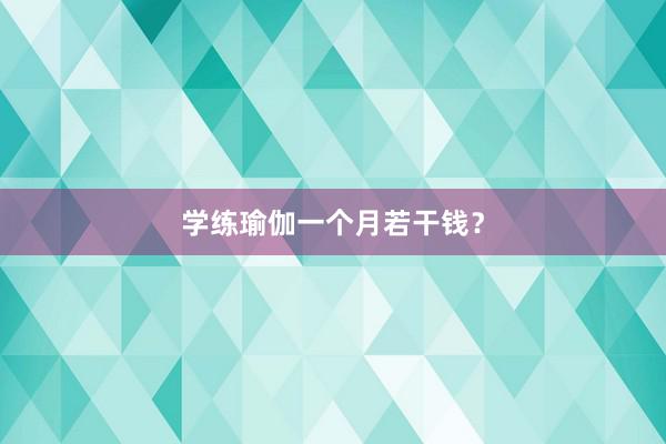 学练瑜伽一个月若干钱？